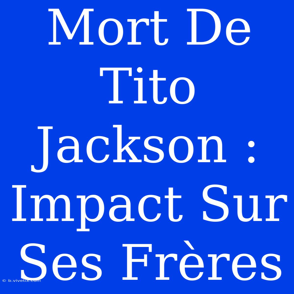 Mort De Tito Jackson : Impact Sur Ses Frères 