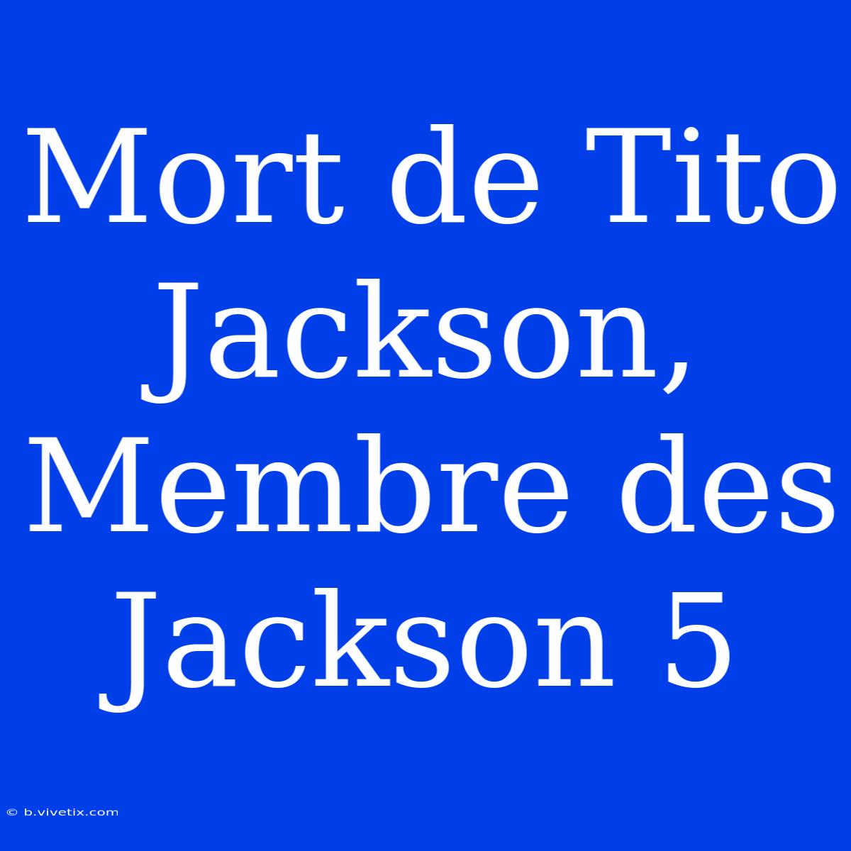 Mort De Tito Jackson, Membre Des Jackson 5