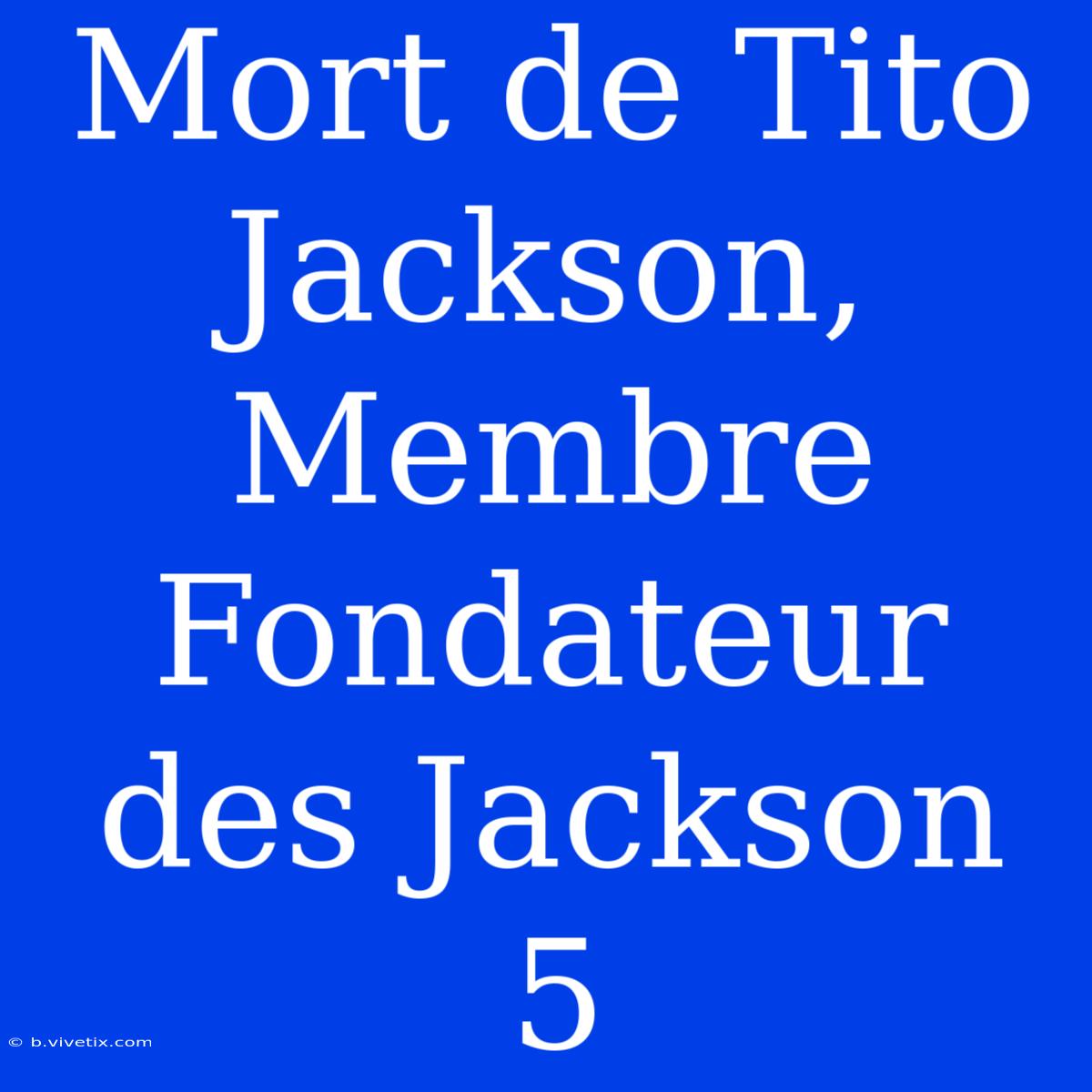 Mort De Tito Jackson, Membre Fondateur Des Jackson 5