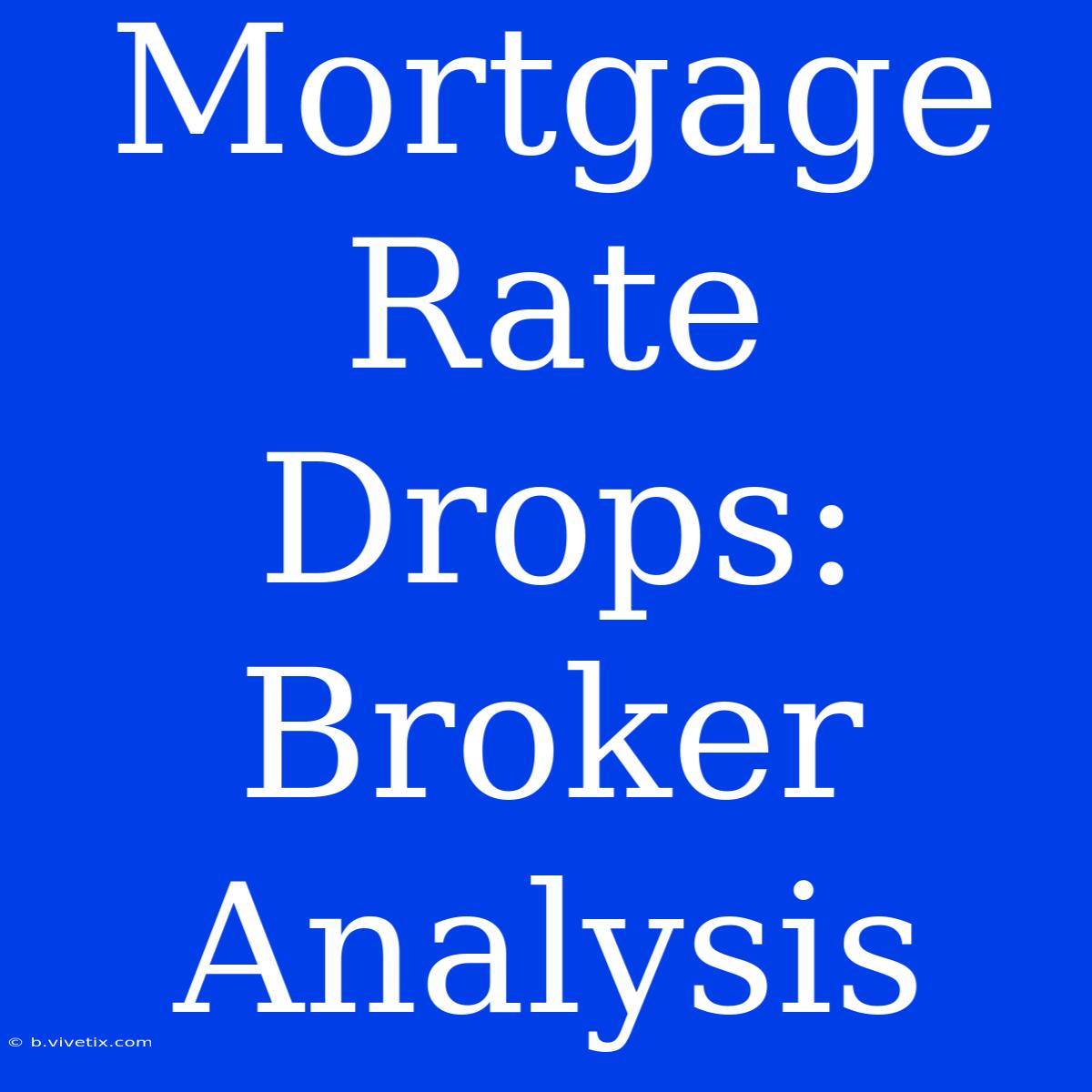 Mortgage Rate Drops: Broker Analysis