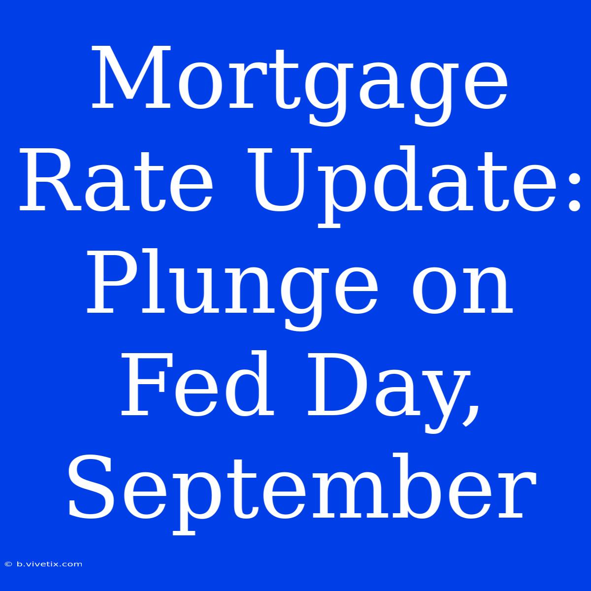 Mortgage Rate Update: Plunge On Fed Day, September