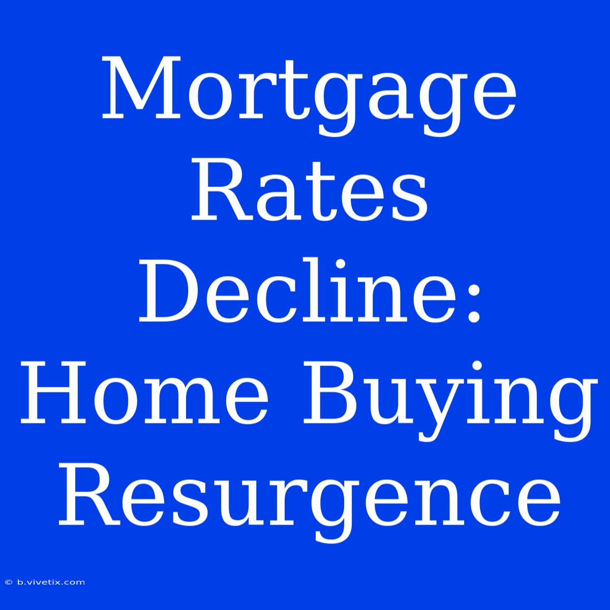 Mortgage Rates Decline:  Home Buying Resurgence