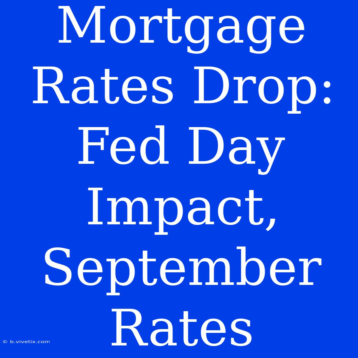 Mortgage Rates Drop: Fed Day Impact, September Rates