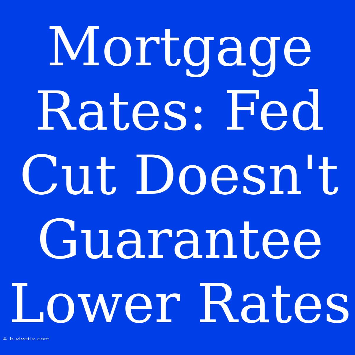 Mortgage Rates: Fed Cut Doesn't Guarantee Lower Rates