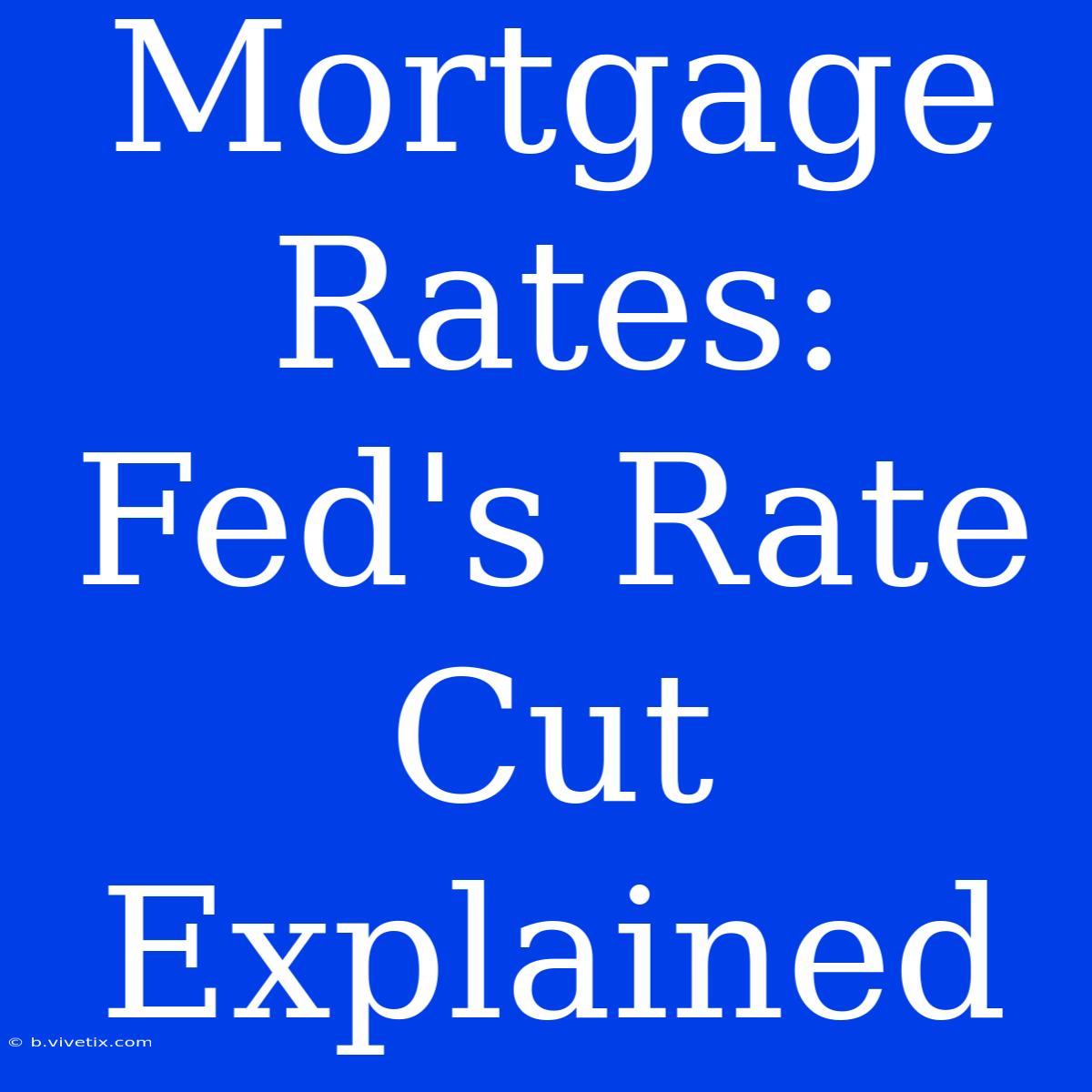 Mortgage Rates: Fed's Rate Cut Explained 