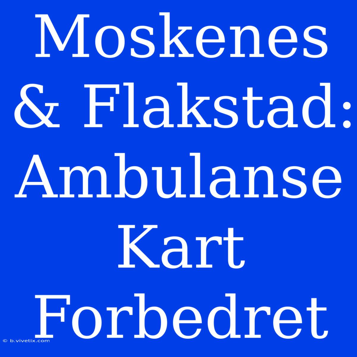 Moskenes & Flakstad: Ambulanse Kart Forbedret