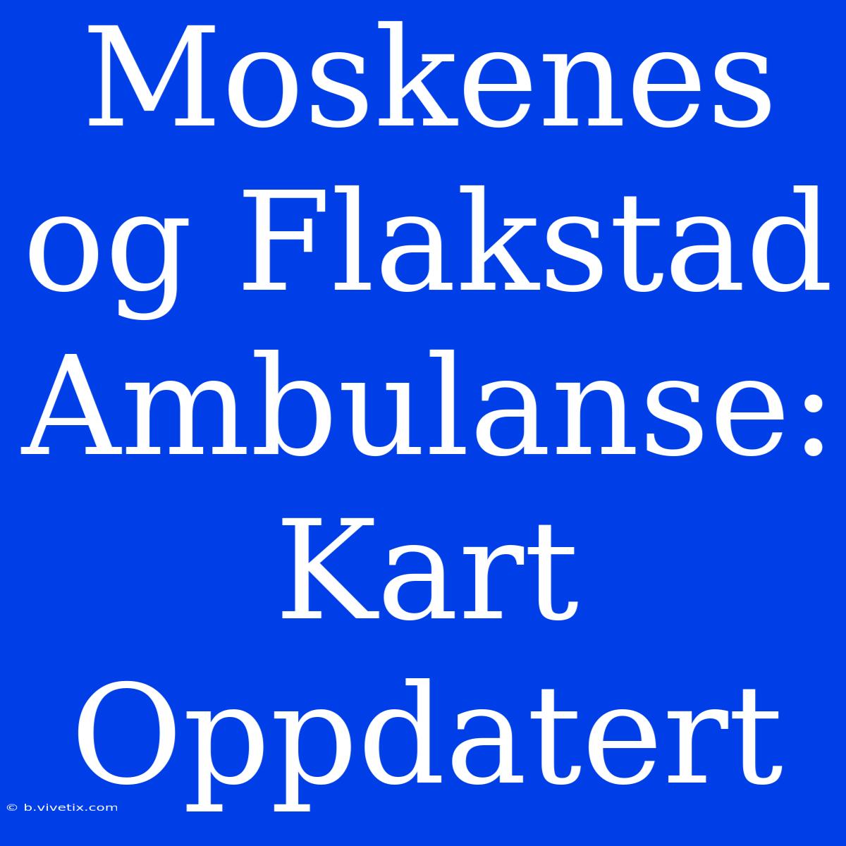 Moskenes Og Flakstad Ambulanse: Kart Oppdatert