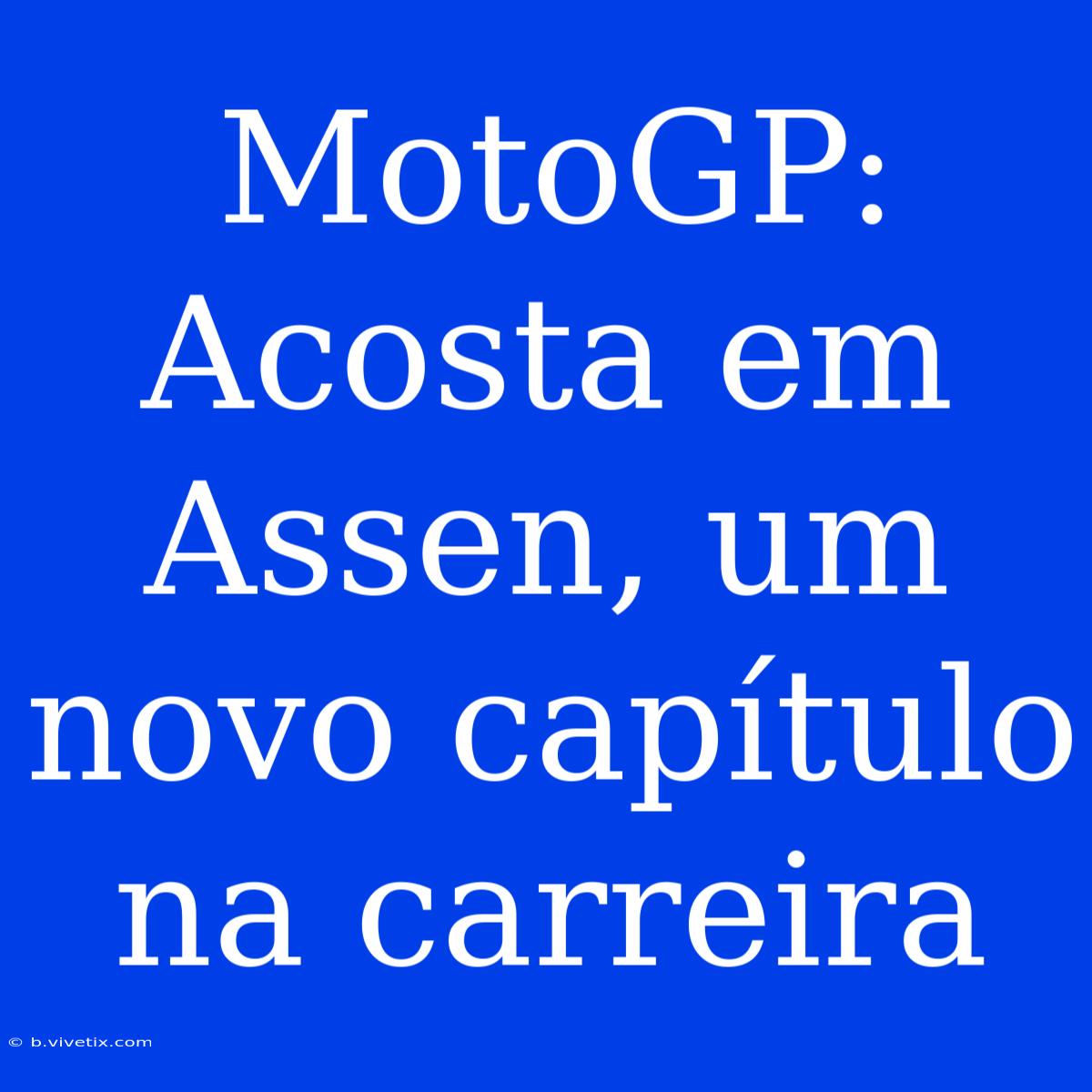 MotoGP: Acosta Em Assen, Um Novo Capítulo Na Carreira