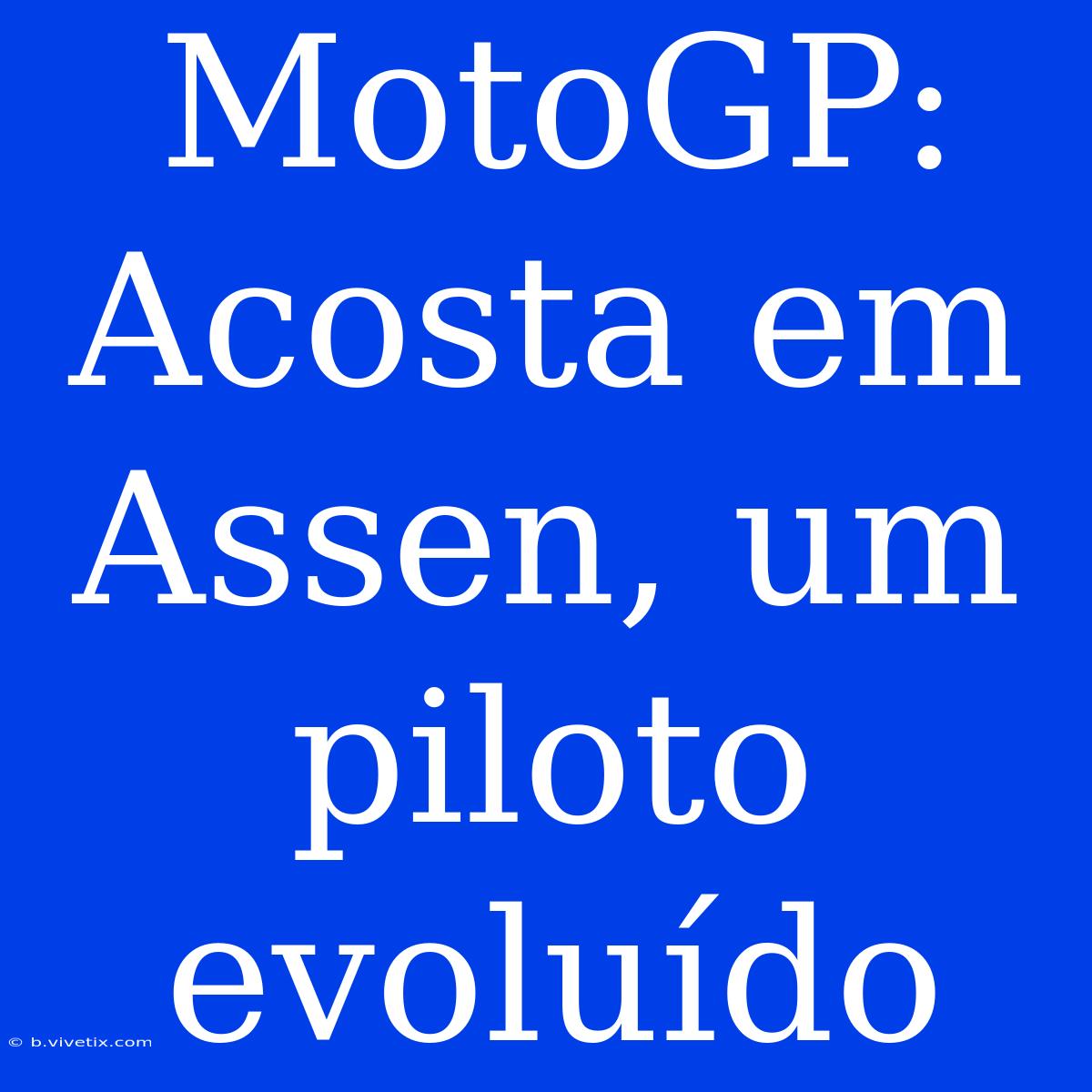 MotoGP: Acosta Em Assen, Um Piloto Evoluído