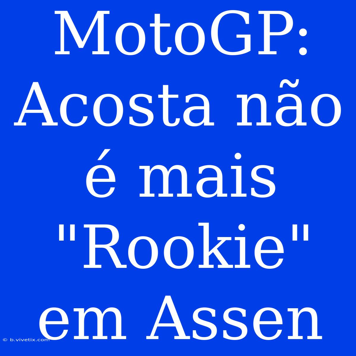 MotoGP: Acosta Não É Mais 