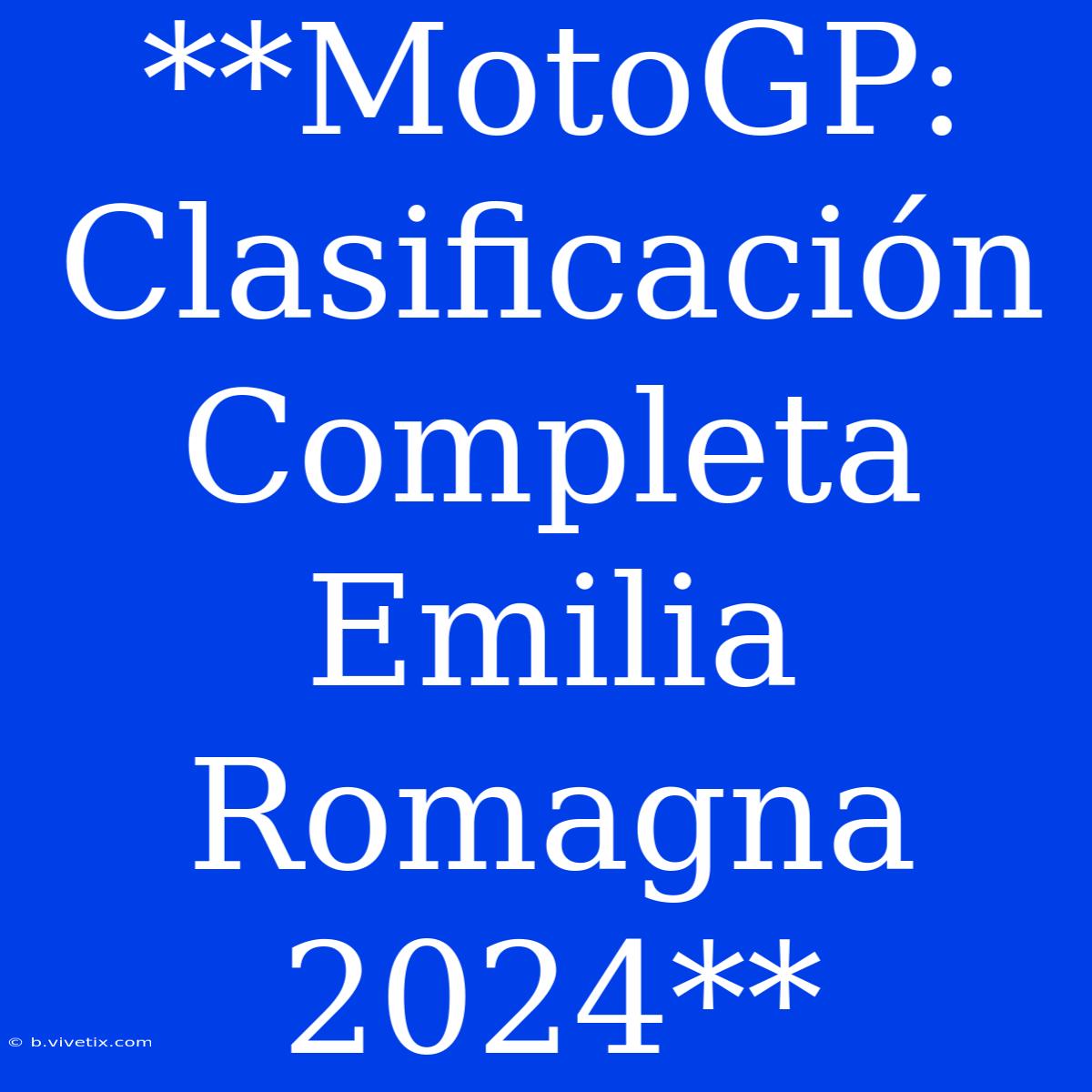 **MotoGP: Clasificación Completa Emilia Romagna 2024**