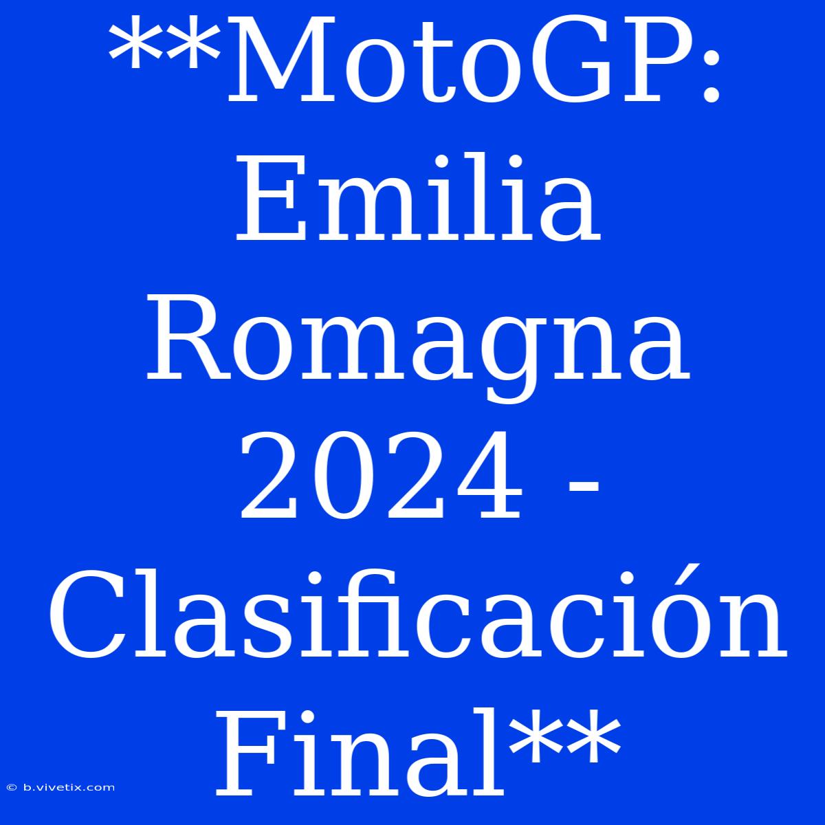 **MotoGP: Emilia Romagna 2024 - Clasificación Final** 