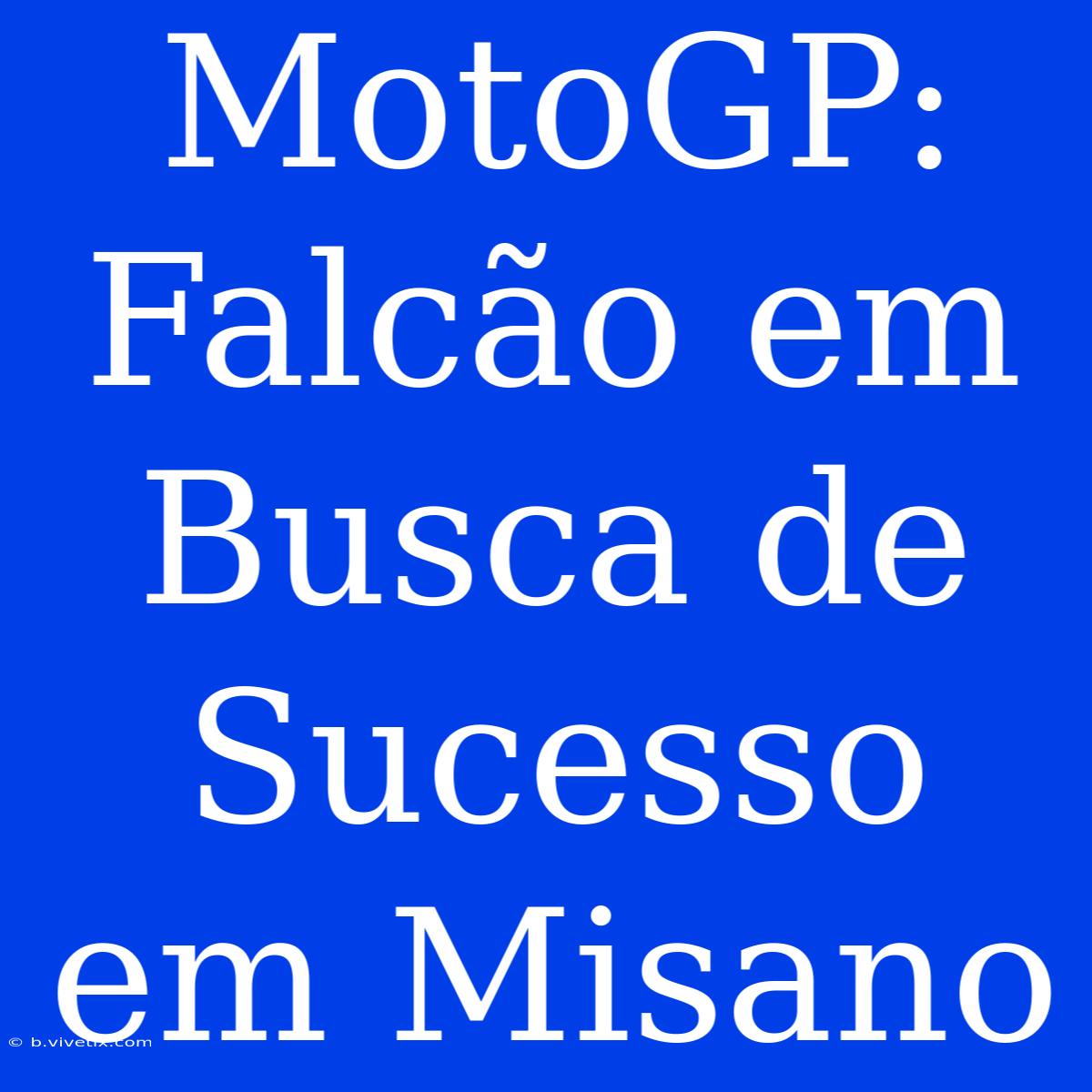 MotoGP: Falcão Em Busca De Sucesso Em Misano