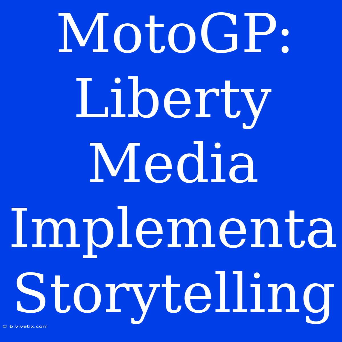 MotoGP: Liberty Media Implementa Storytelling