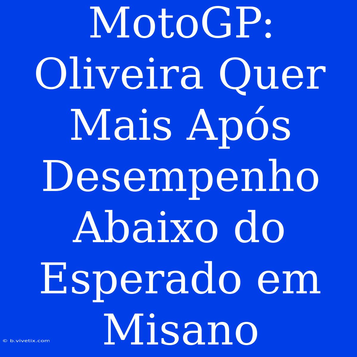 MotoGP: Oliveira Quer Mais Após Desempenho Abaixo Do Esperado Em Misano