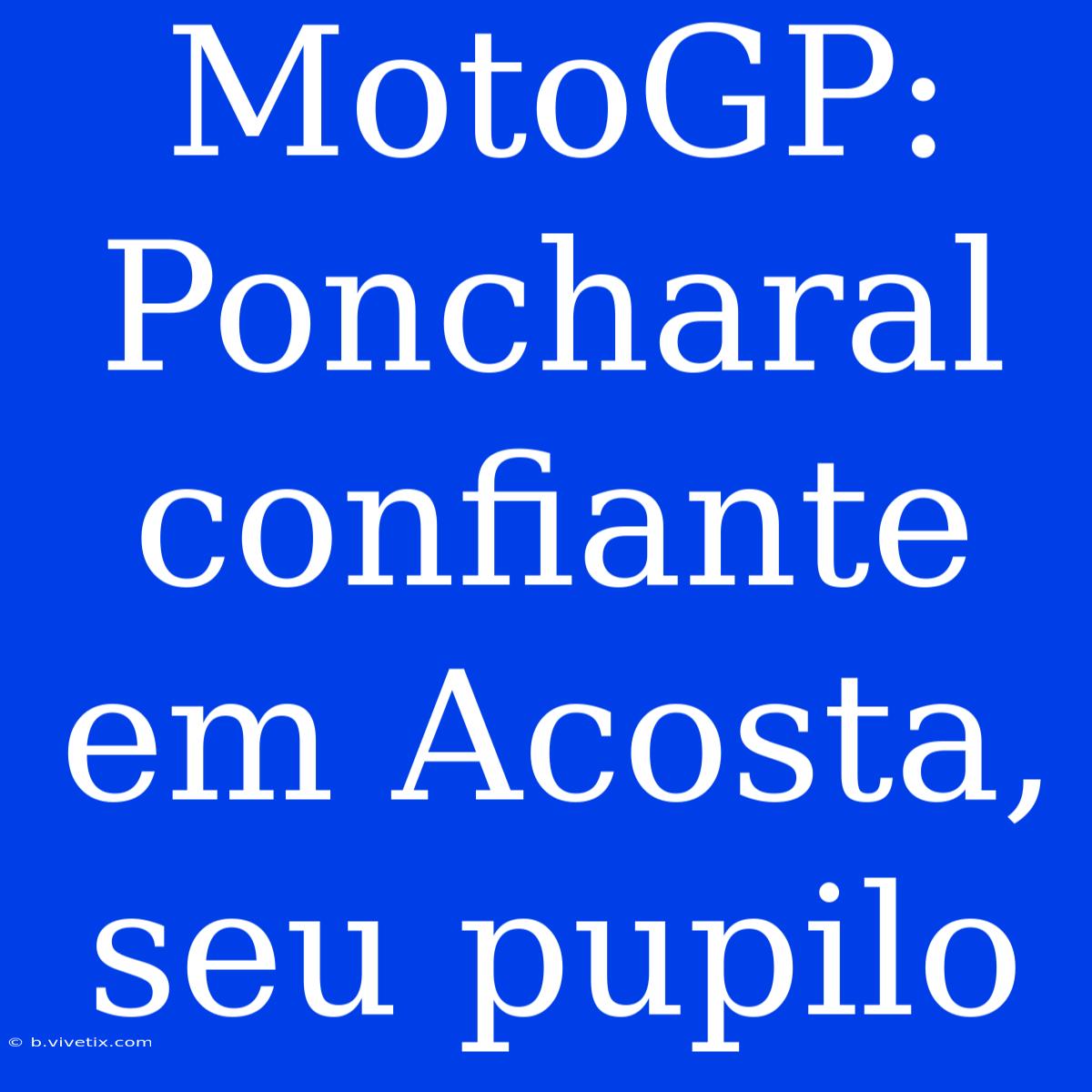 MotoGP: Poncharal Confiante Em Acosta, Seu Pupilo