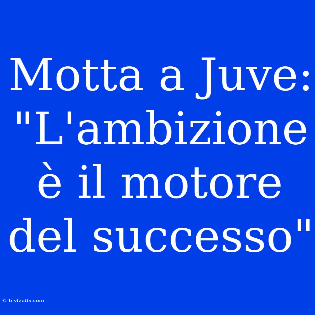 Motta A Juve: 