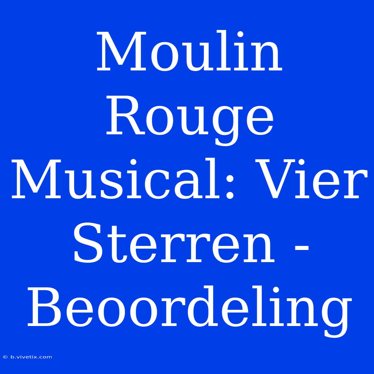 Moulin Rouge Musical: Vier Sterren - Beoordeling