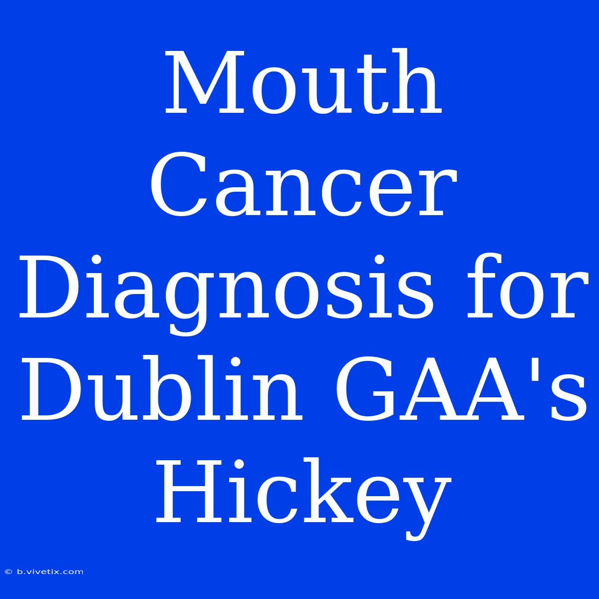 Mouth Cancer Diagnosis For Dublin GAA's Hickey