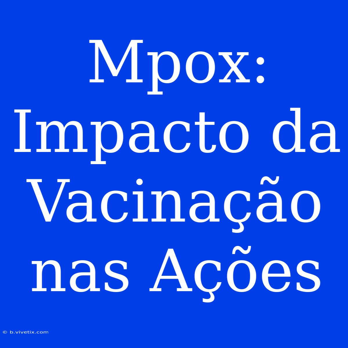 Mpox: Impacto Da Vacinação Nas Ações