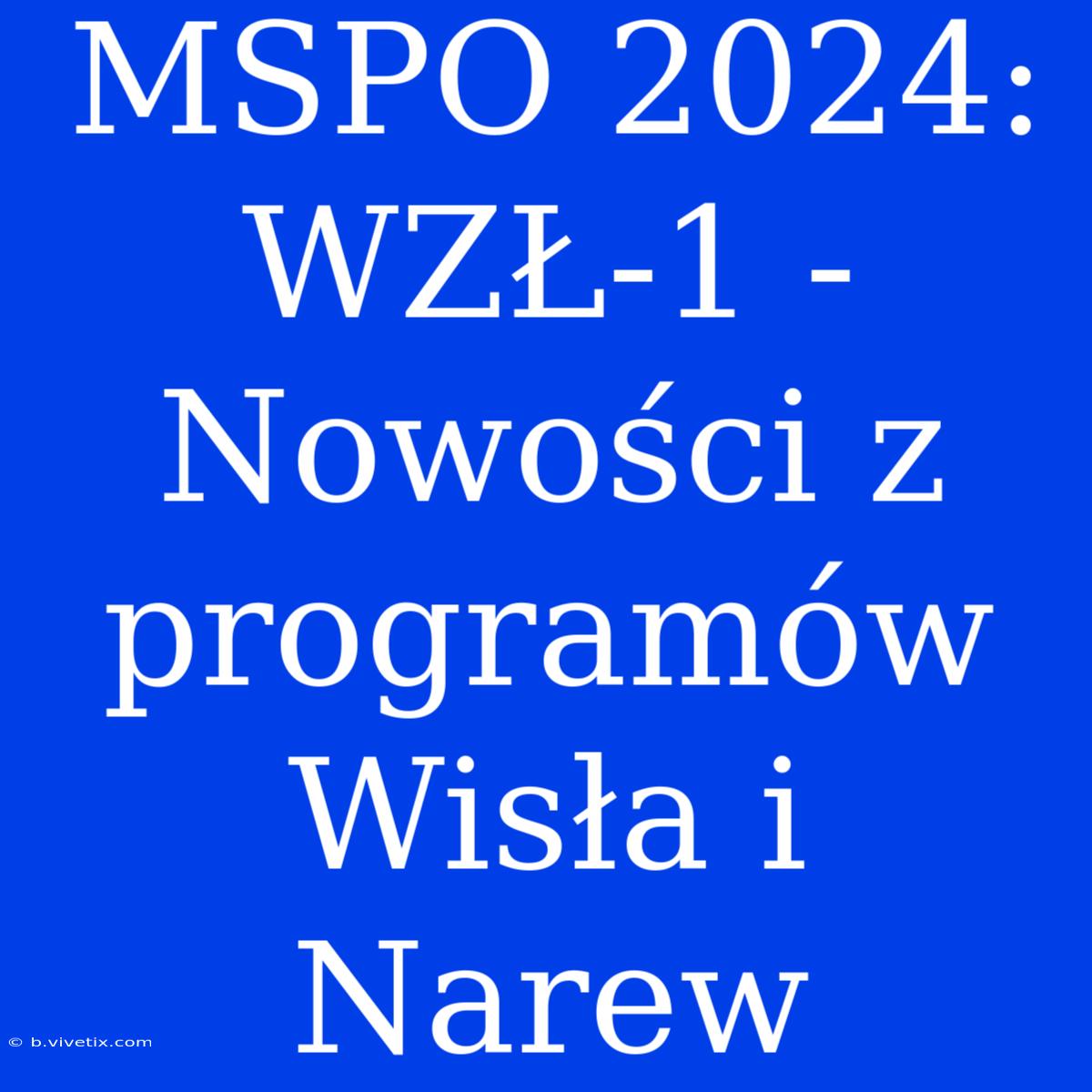 MSPO 2024: WZŁ-1 - Nowości Z Programów Wisła I Narew