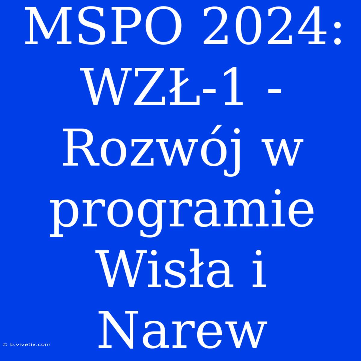 MSPO 2024: WZŁ-1 - Rozwój W Programie Wisła I Narew