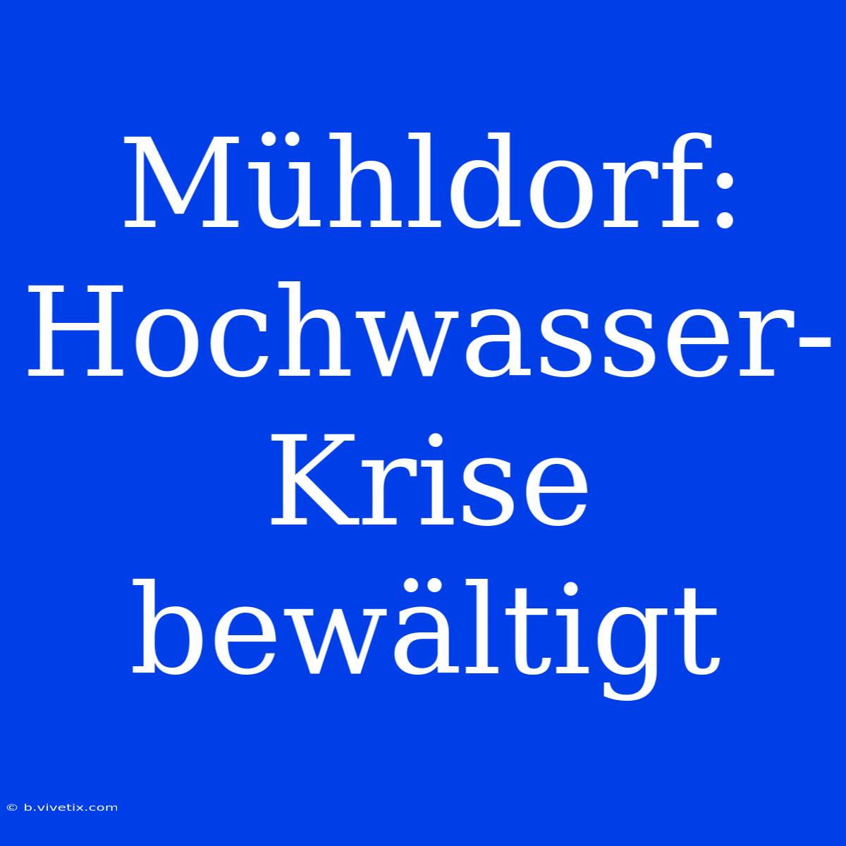 Mühldorf: Hochwasser-Krise Bewältigt