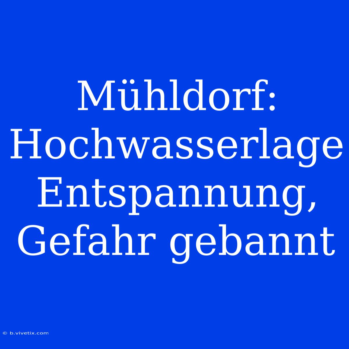 Mühldorf: Hochwasserlage Entspannung, Gefahr Gebannt