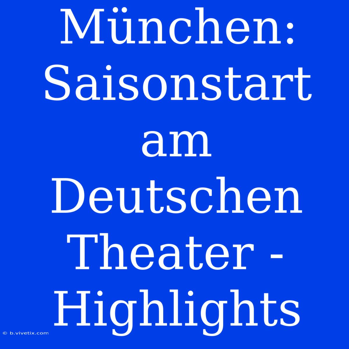 München: Saisonstart Am Deutschen Theater - Highlights 