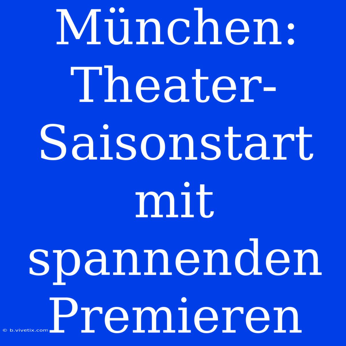 München: Theater-Saisonstart Mit Spannenden Premieren