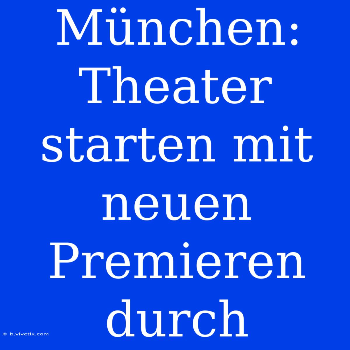 München: Theater Starten Mit Neuen Premieren Durch