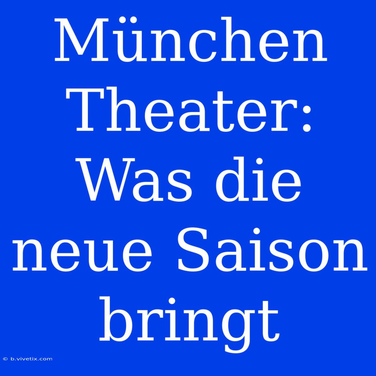 München Theater: Was Die Neue Saison Bringt