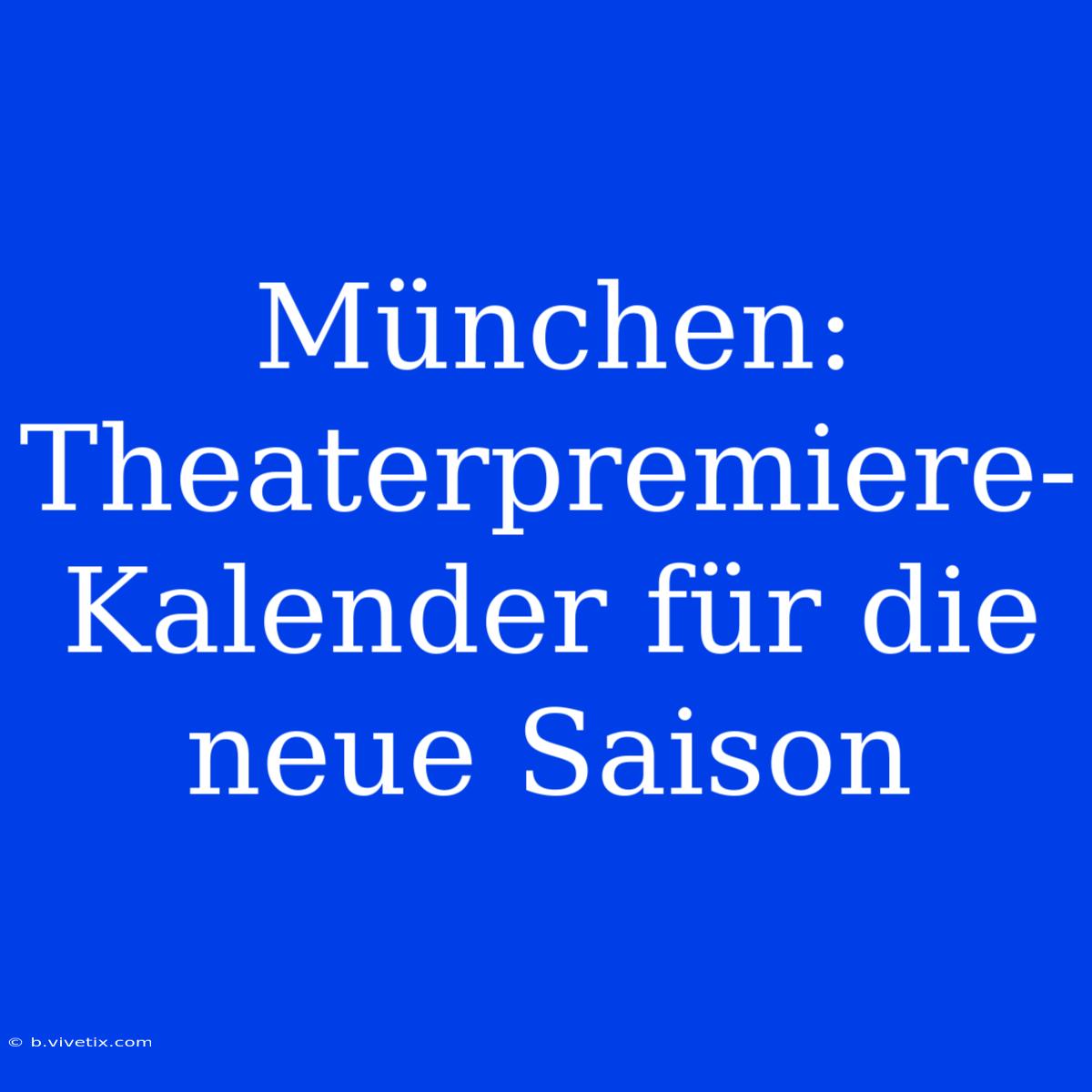 München: Theaterpremiere-Kalender Für Die Neue Saison