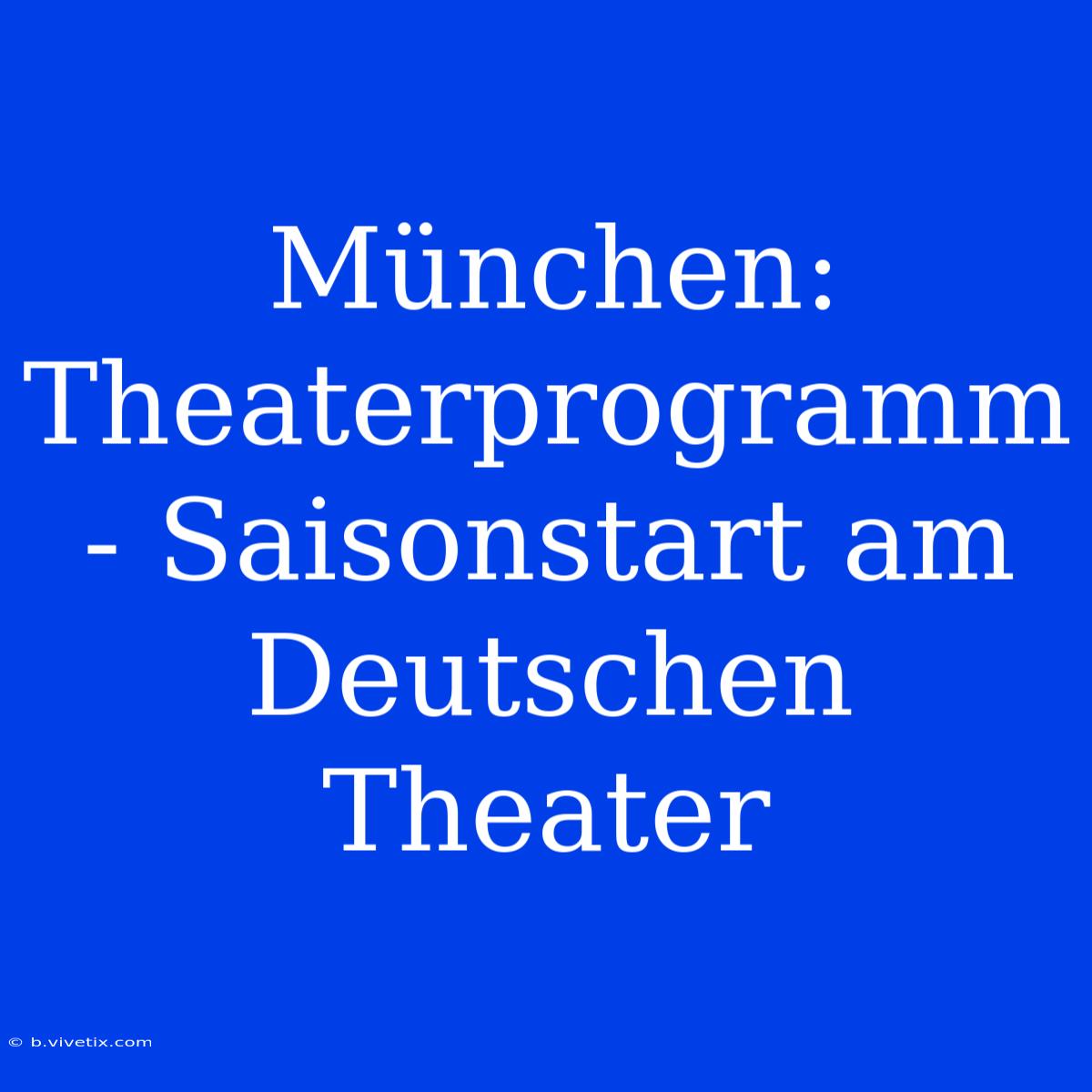 München: Theaterprogramm - Saisonstart Am Deutschen Theater