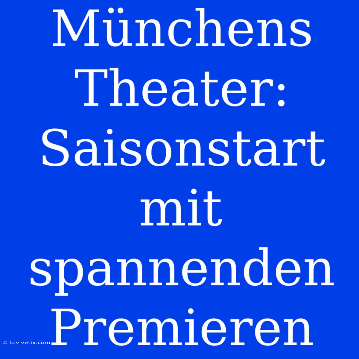 Münchens Theater: Saisonstart Mit Spannenden Premieren