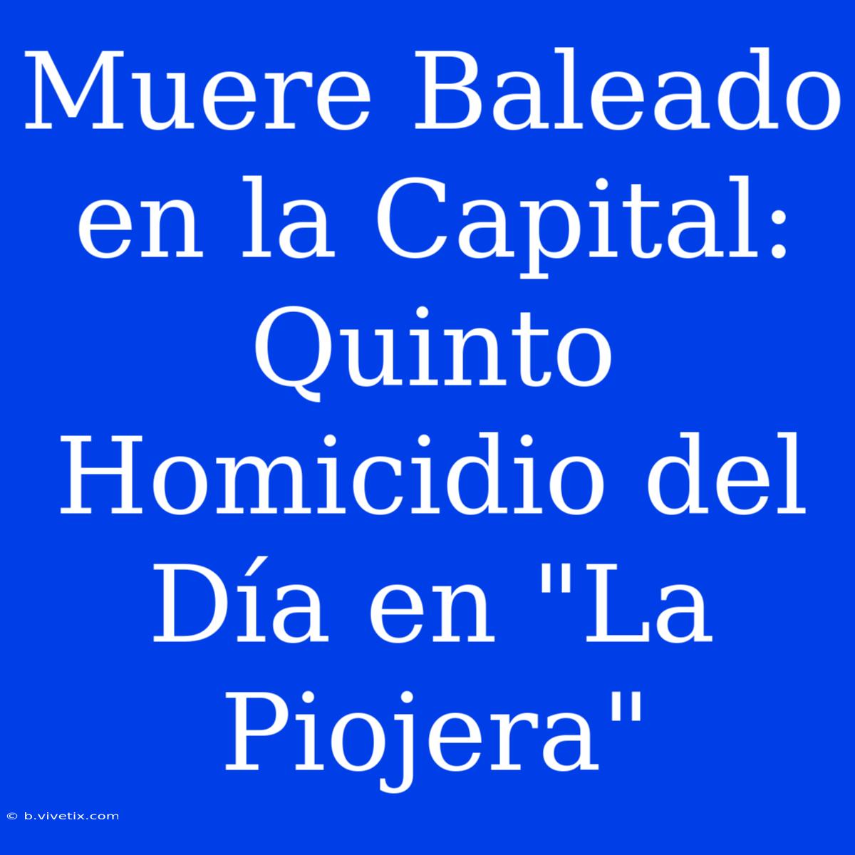 Muere Baleado En La Capital: Quinto Homicidio Del Día En 