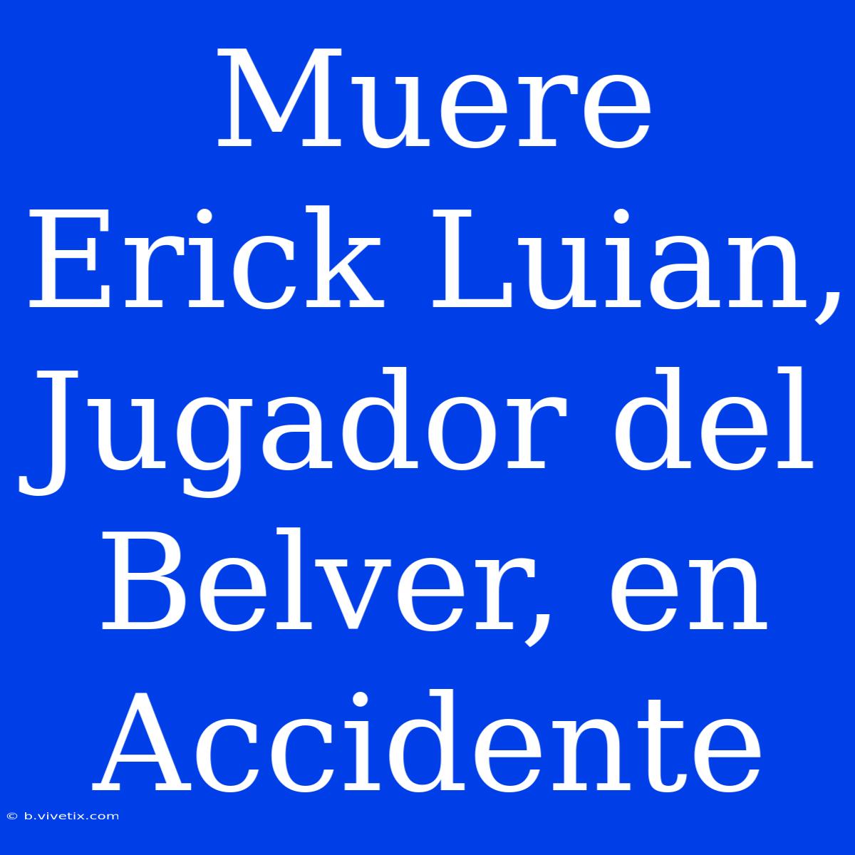 Muere Erick Luian, Jugador Del Belver, En Accidente