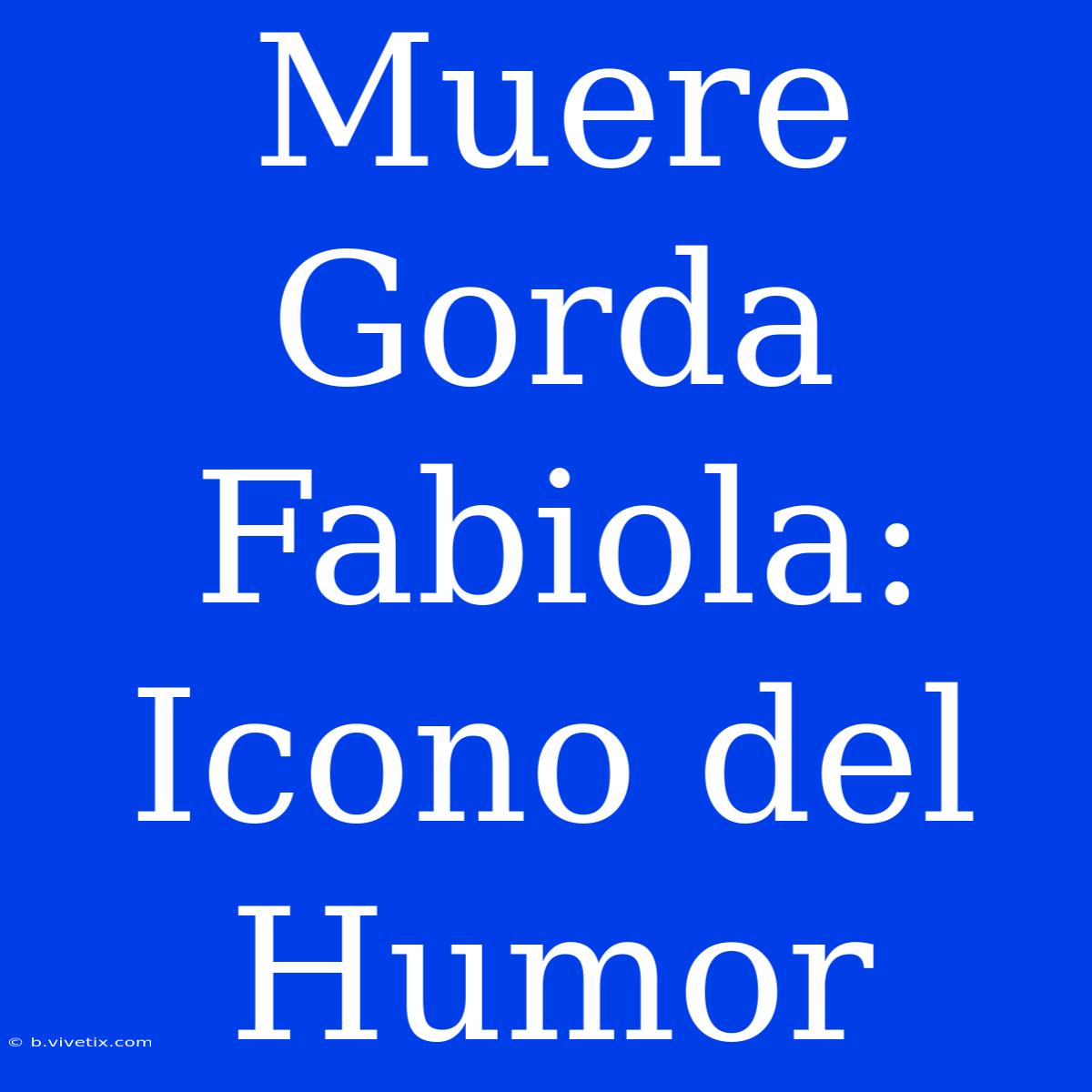 Muere Gorda Fabiola: Icono Del Humor