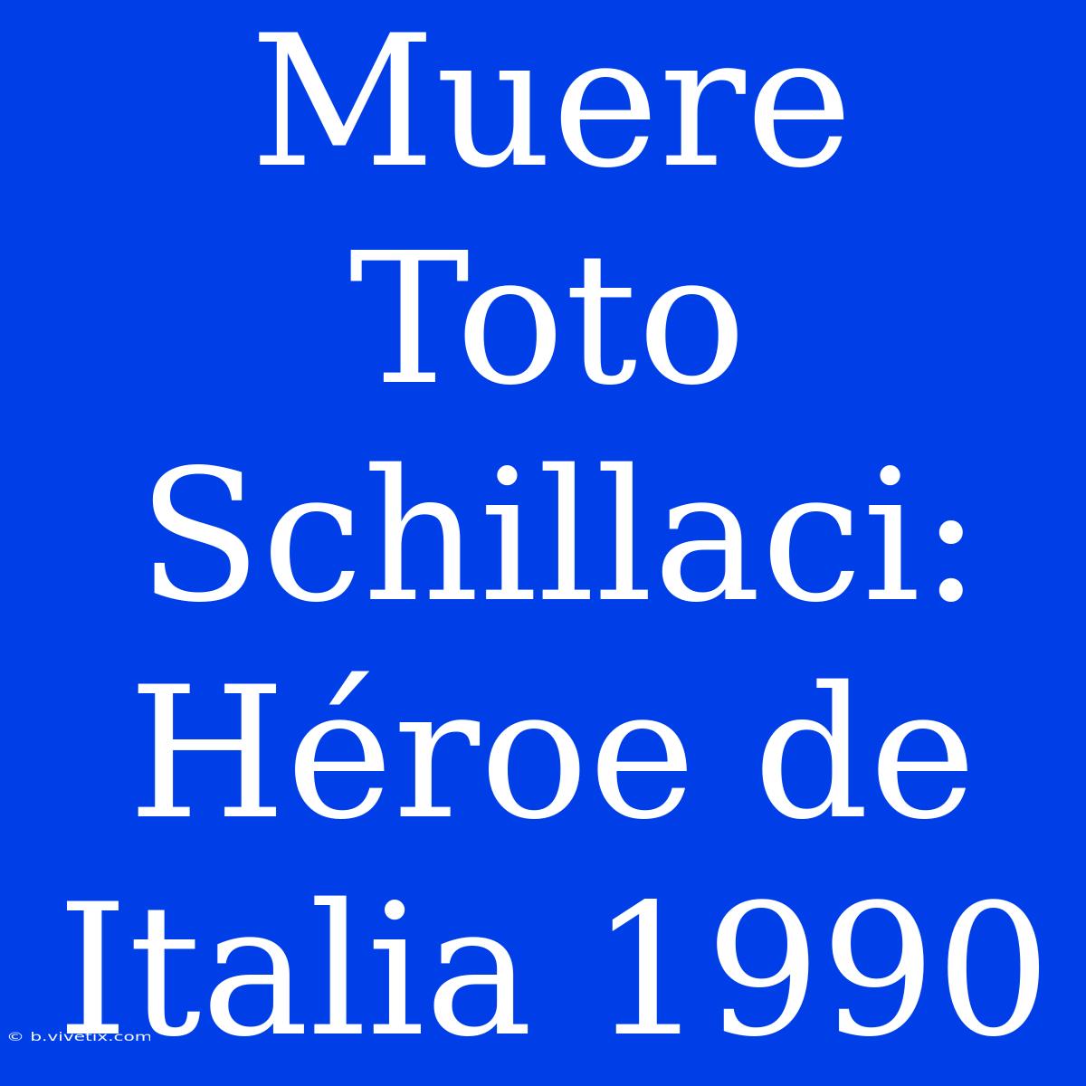 Muere Toto Schillaci: Héroe De Italia 1990