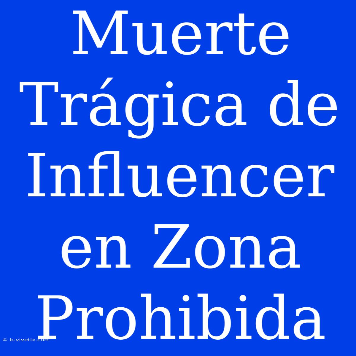 Muerte Trágica De Influencer En Zona Prohibida