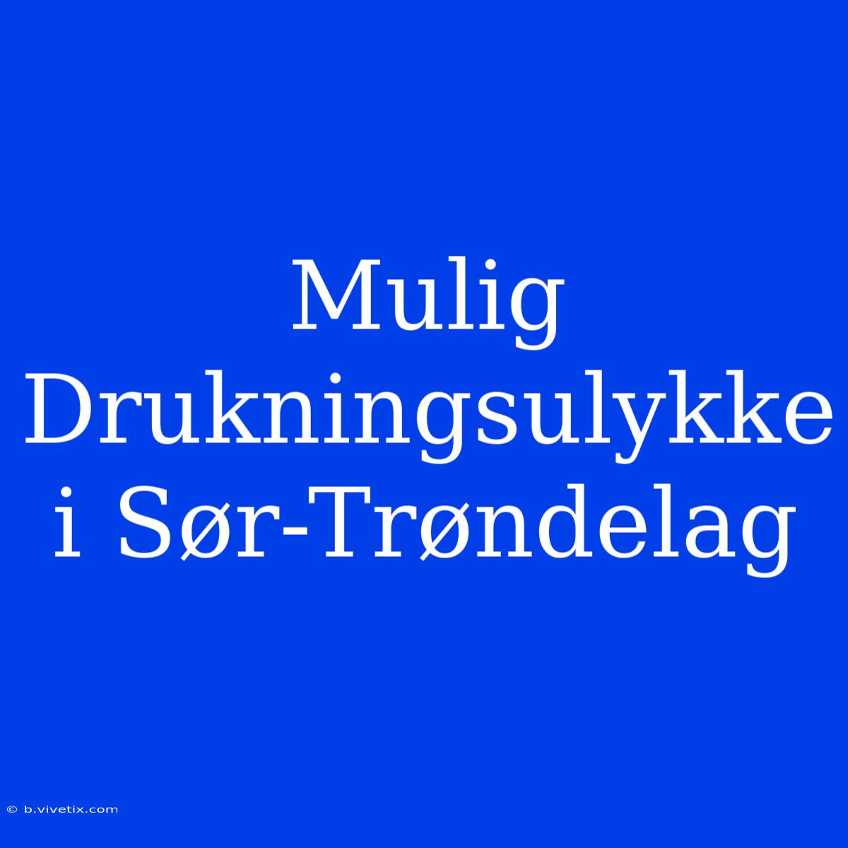 Mulig Drukningsulykke I Sør-Trøndelag