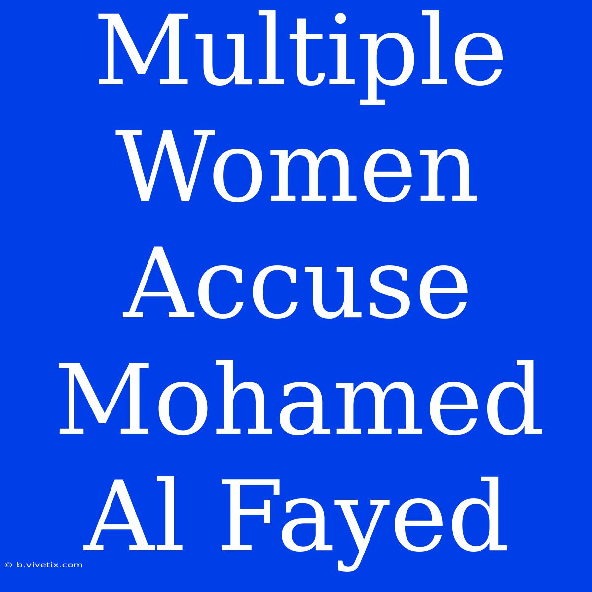 Multiple Women Accuse Mohamed Al Fayed