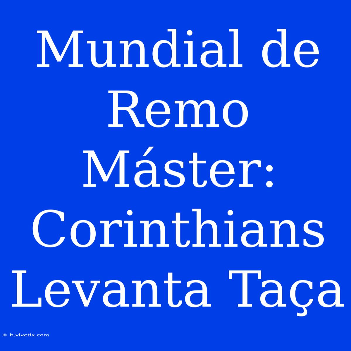 Mundial De Remo Máster: Corinthians Levanta Taça