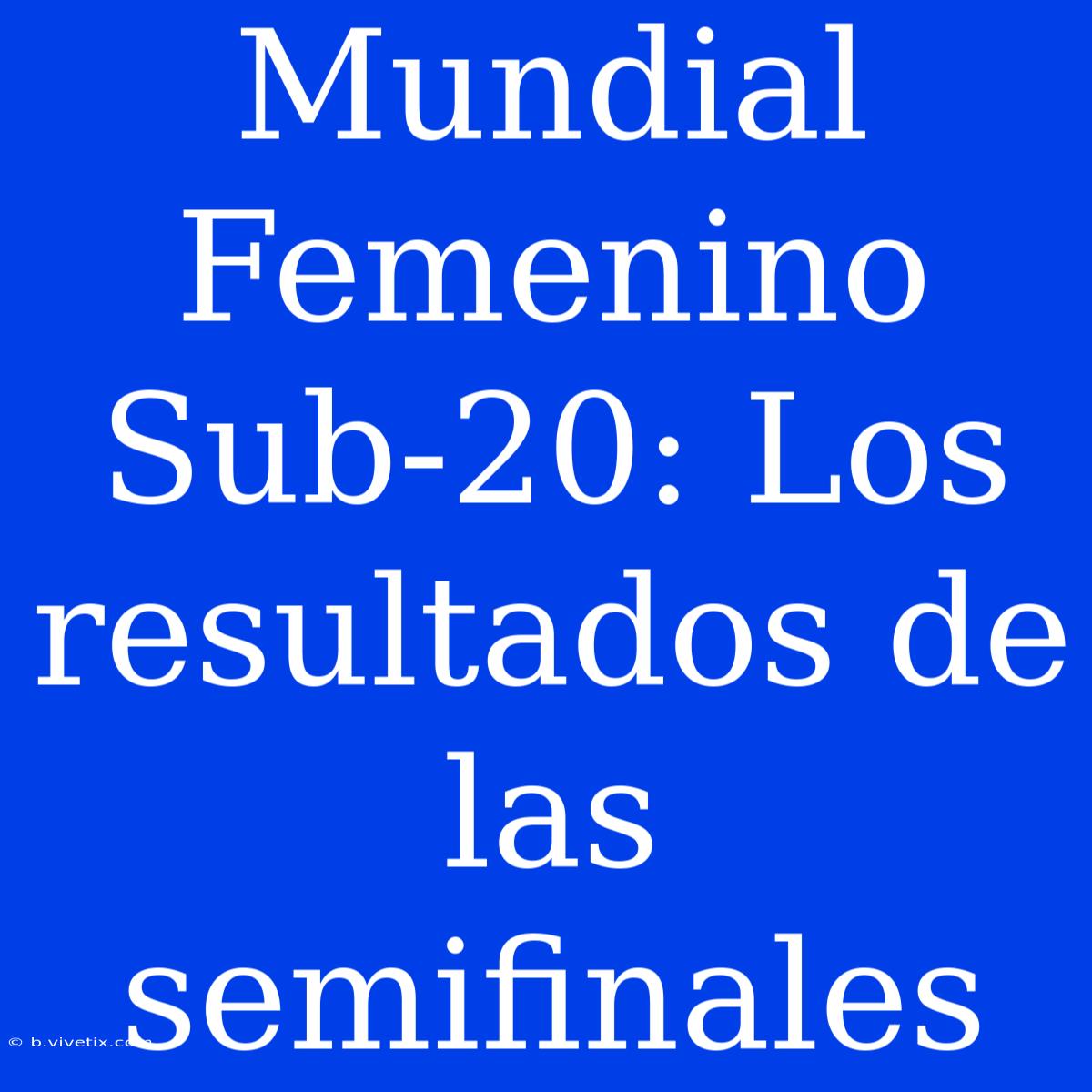 Mundial Femenino Sub-20: Los Resultados De Las Semifinales