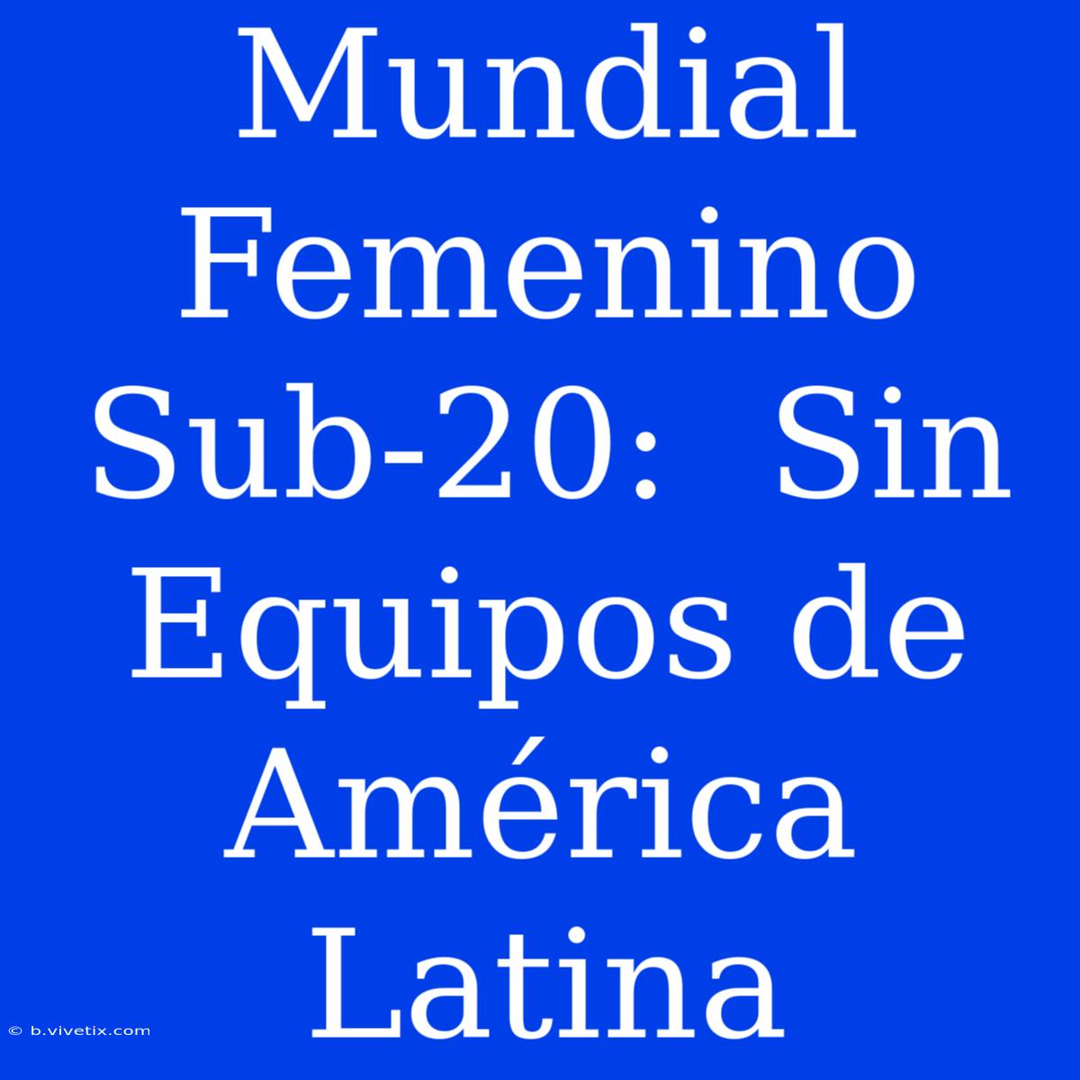 Mundial Femenino Sub-20:  Sin Equipos De América Latina