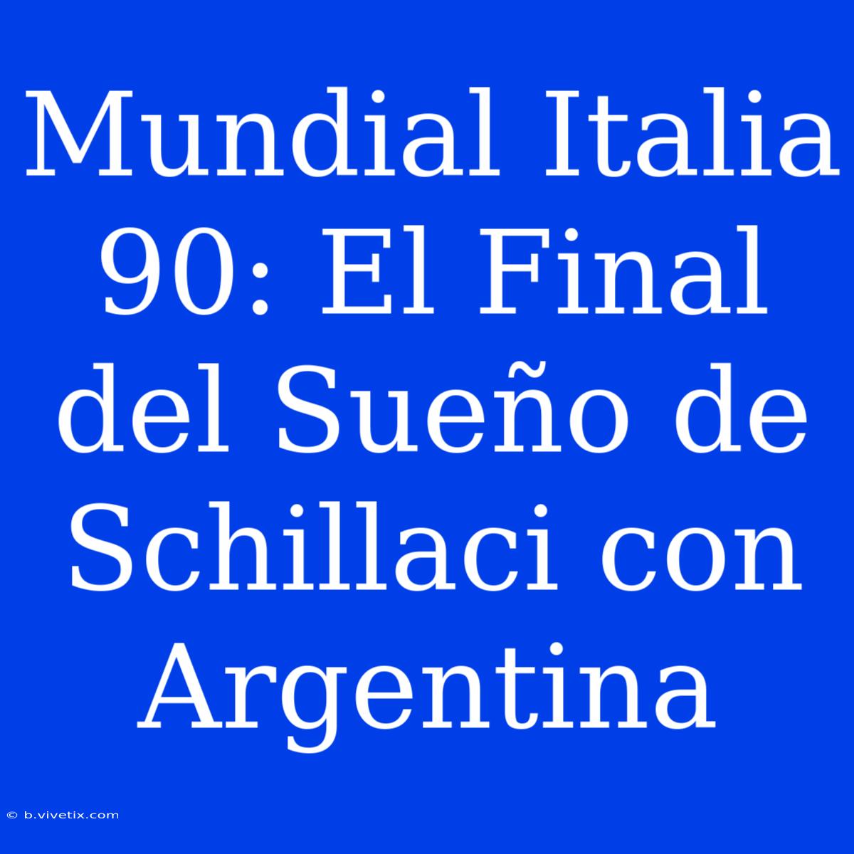 Mundial Italia 90: El Final Del Sueño De Schillaci Con Argentina