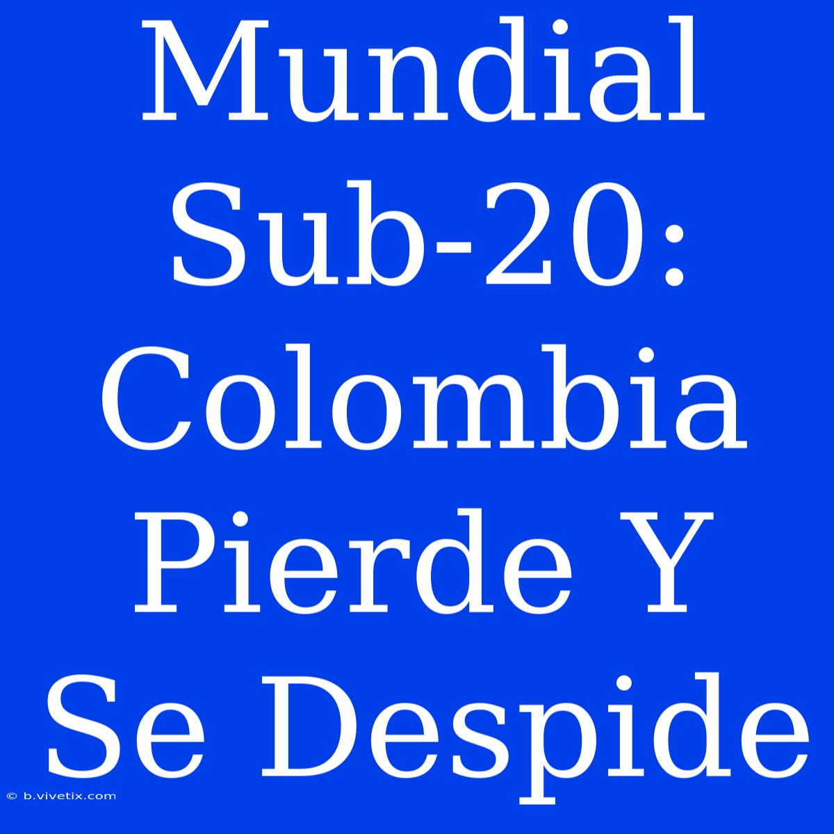 Mundial Sub-20: Colombia Pierde Y Se Despide