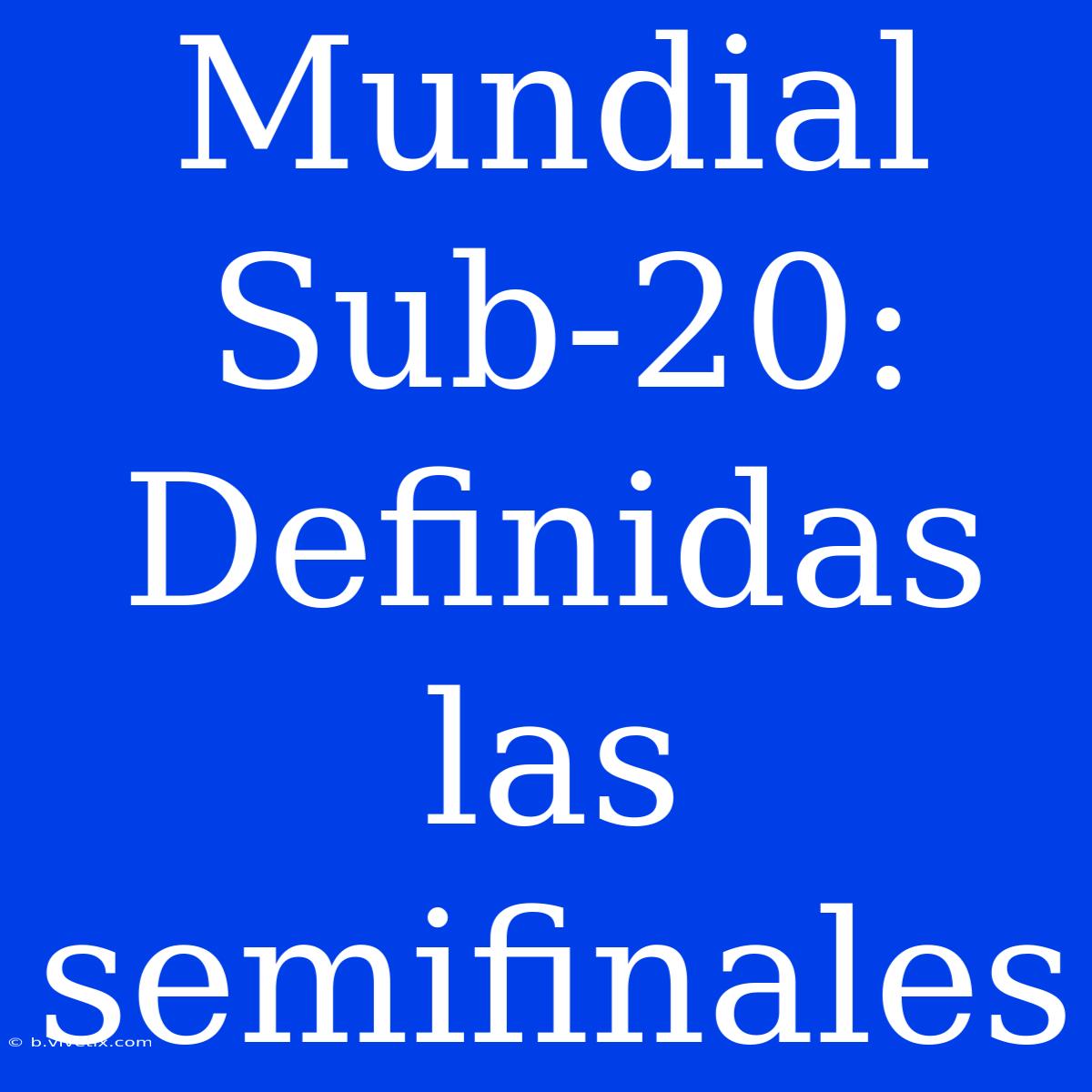 Mundial Sub-20: Definidas Las Semifinales