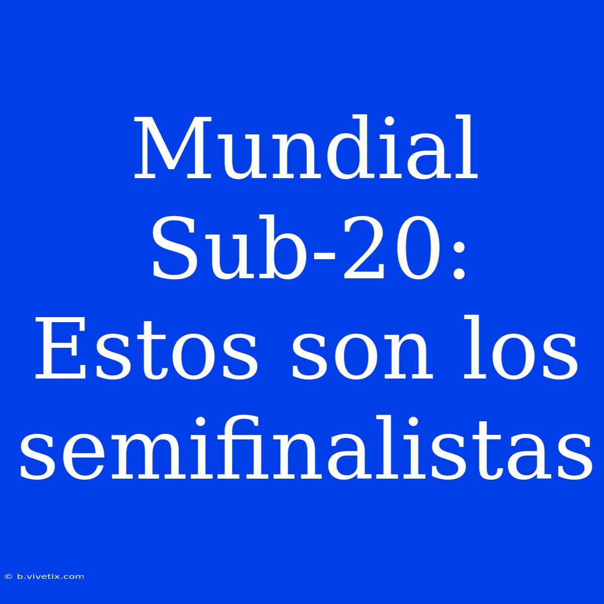 Mundial Sub-20: Estos Son Los Semifinalistas