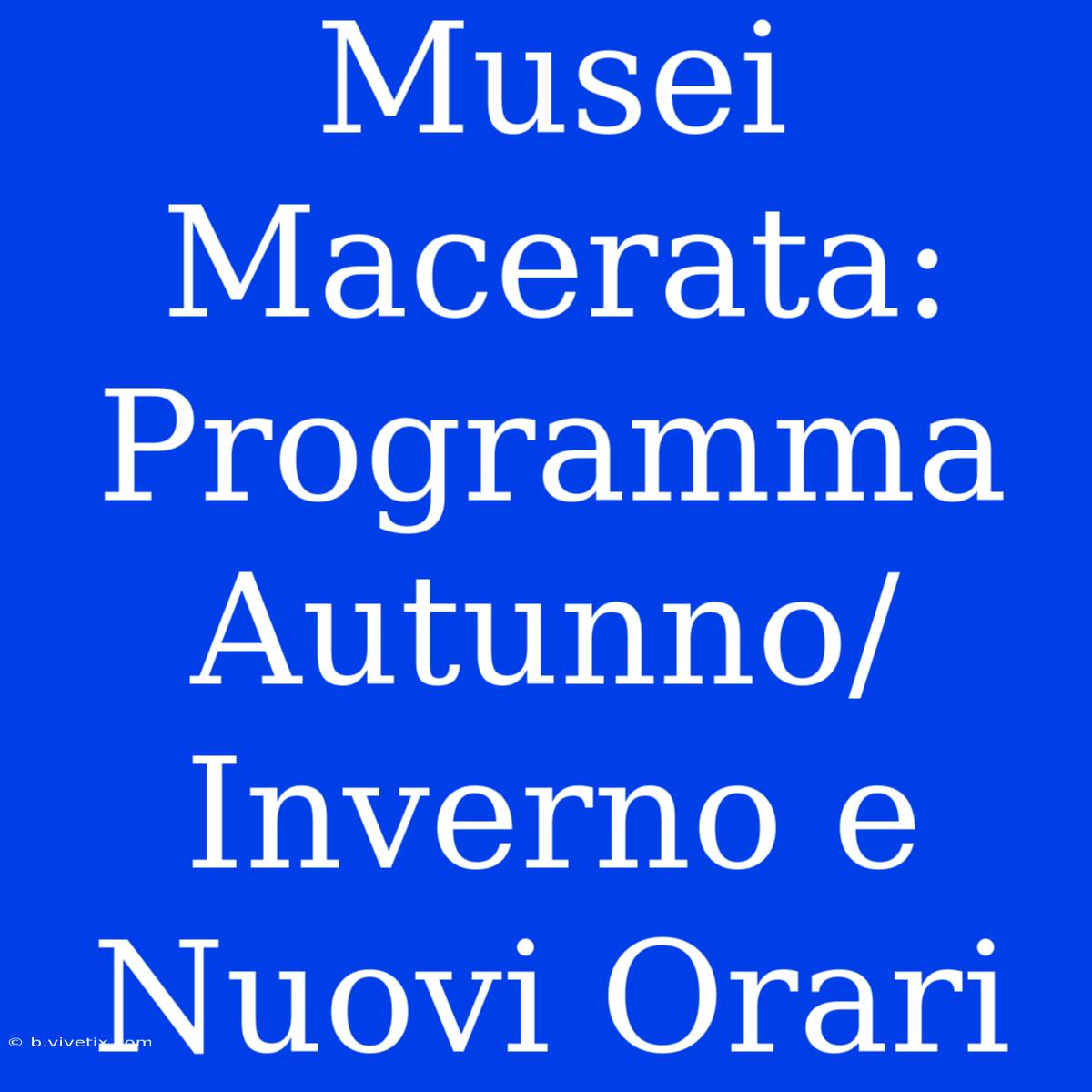 Musei Macerata: Programma Autunno/Inverno E Nuovi Orari